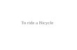 To ride a Bicycle Montar En Bicicleta To Run Correr.