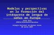 Modelos y perspectivas en la formación del intérprete de lengua de señas en Europa Josep Quer ICREA & Universitat de Barcelona Colegio Nacional de Buenos.