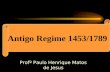 O Antigo Regime Antigo Regime 1453/1789 Profº Paulo Henrique Matos de Jesus.
