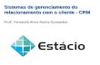 Sistemas de gerenciamento do relacionamento com o cliente - CRM Profª. Fernanda Alves Rocha Guimarães.