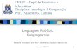Linguagem PASCAL1 UFRPE – Deptº de Estatística e Informática Disciplina: Introdução à Computação Prof.: Paulemir G. Campos Linguagem PASCAL Subprogramas.
