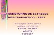 TRANSTORNO DE ESTRESSE PÓS-TRAUMÁTICO - TEPT Mariângela Gentil Savoia AMBAN - HC-FMUSP CAISM – ISCMSP APORTA FCMSCSP.