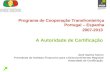 Programa de Cooperação Transfronteiriça Portugal – Espanha 2007-2013 A Autoridade de Certificação José Santos Soeiro Presidente do Instituto Financeiro.