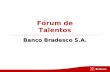 Fórum de Talentos Banco Bradesco S.A.. Presença Bradesco Banco Bradesco: 85.339 Ligadas: 17.454 Fundações: 4.068 Fonte: Pauta Fechamento 03/2013 106.861.