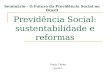 Previdência Social: sustentabilidade e reformas Paulo Tafner Mar/2011 Seminário - O Futuro da Previdência Social no Brasil.