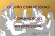 GESTÃO COM PESSOAS COMUNICAÇÃO INTERPESSOAL GESTÃO COM PESSOAS COMUNICAÇÃO INTERPESSOAL Profa. Msc. Fátima Frayha.