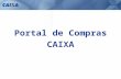 Portal de Compras CAIXA. Solução desenvolvida pela CAIXA, para a realização de Compra Direta e Pregão Eletrônico, com recursos próprios e domínio da inteligência.