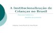 A Institucionalização de Crianças no Brasil Autoras: Irene Rizzini & Irma Rizzini Percurso histórico e desafios do presente.