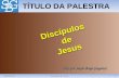 28/03/20121Discípulos de Jesus TÍTULO DA PALESTRA (Org. por Sérgio Biagi Gregório) DiscípulosdeJesus.