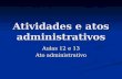 Atividades e atos administrativos Aulas 12 e 13 Ato administrativo.