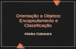 1 Orientação a Objetos: Encapsulamento e Classificação Alcides Calsavara.