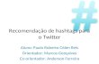Recomendação de hashtags para o Twitter Aluno: Paulo Roberto Cólen Reis Orientador: Marcos Gonçalves Co-orientador: Anderson Ferreira.