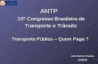 ANTP 15º Congresso Brasileiro de 15º Congresso Brasileiro de Transporte e Trânsito Transporte e Trânsito Transporte Público – Quem Paga ? Lelis Marcos.