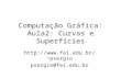 Computação Gráfica: Aula2: Curvas e Superfícies psergio psergio@fei.edu.br.