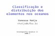 Classificação e distribuição dos elementos nos oceanos Vanessa Hatje vhatje@ufba.br Oceanografia Química II 2008.1.