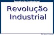 O maior conflito da história Revolução Industrial Adriano Valenga Arruda Revolução Industrial.