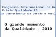 11º Congresso Internacional da Gestão 15º Prêmio Qualidade RS Feira Conhecimento da Gestão e Resultados O grande momento da Qualidade - 2010.