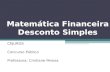 Matemática Financeira Desconto Simples CEJURGS Concurso Público Professora: Cristiane Perosa.