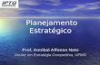 Planejamento Estratégico Prof. Annibal Affonso Neto Doutor em Estratégia Competitiva, UFMG.