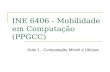 INE 6406 - Mobilidade em Computação (PPGCC) Aula 1 - Computação Móvel e Ubíqua.