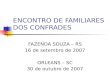 ENCONTRO DE FAMILIARES DOS CONFRADES FAZENDA SOUZA – RS 16 de setembro de 2007 ORLEANS – SC 30 de outubro de 2007.