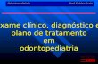 Odontopediatria Prof.Fabian Fraiz Exame clínico, diagnóstico e plano de tratamento emodontopediatria.