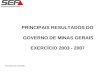 PRINCIPAIS RESULTADOS DO GOVERNO DE MINAS GERAIS EXERCÍCIO 2003 - 2007 Fonte/Elaboração: SCCG/SEF.