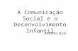 A Comunicação Social e o Desenvolvimento Infantil Antônio Gois.