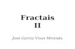 Fractais II José Garcia Vivas Miranda. 2º Dia  Perfis Fractais;  Simulação;  Caracterização.  Superfícies Fractais;  Isotropia;  Homogeneidade.