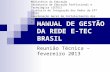 MANUAL DE GESTÃO DA REDE E-TEC BRASIL Reunião Técnica – fevereiro 2013 Ministério da Educação Secretaria de Educação Profissional e Tecnológica (SETEC)