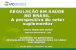 REGULAÇÃO EM SAÚDE NO BRASIL A perspectiva do setor suplementar SEMINÁRIO INTERNACIONAL REGULAÇÃO EM SAÚDE: QUALIFICAÇÃO DA SAÚDE SUPLEMENTAR Rio de Janeiro,