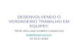 DESENVOLVENDO O VERDADEIRO TRABALHO EM EQUIPE!! TEDE WILLIAM GOMES CAMACHO tede@wnet.com.br 44-9101-6362.
