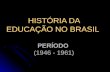 HISTÓRIA DA EDUCAÇÃO NO BRASIL PERÍODO (1946 - 1961)