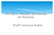 Um Novo Modelo de Gestão de Pessoas Profª Gilmara Roble.
