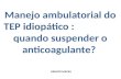 Manejo ambulatorial do TEP idiopático : quando suspender o anticoagulante? RENATO MACIEL.