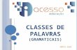 CLASSES DE PALAVRAS (GRAMATICAIS) MARTA DUWE. CLASSES DE PALAVRAS SUBSTANTIVO ARTIGO ADJETIVO NUMERAL PRONOME VERBO ADVÉRBIO PREPOSIÇÃO CONJUNÇÃO INTERJEIÇÃO.
