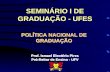 SEMINÁRIO I DE GRADUAÇÃO - UFES POLÍTICA NACIONAL DE GRADUAÇÃO Prof. Ismael Eleotério Pires Pró-Reitor de Ensino - UFV Prof. Ismael Eleotério Pires Pró-Reitor.