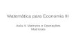 Matemática para Economia III Aula 4: Matrizes e Operações Matriciais.