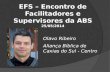 EFS – Encontro de Facilitadores e Supervisores da ABS 25/05/2014 Olavo Ribeiro Aliança Bíblica de Caxias do Sul - Centro.