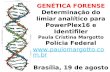 GENÉTICA FORENSE Determinação do limiar analítico para PowerPlex16 e Identifiler Paula Cristina Margotto Polícia Federal  Brasília,