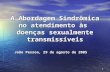 1 A Abordagem Sindrômica no atendimento às doenças sexualmente transmissíveis João Pessoa, 29 de agosto de 2005.