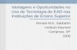 Vantagens e Oportunidades no Uso de Tecnologia de EAD nas Instituições de Ensino Superior Renato M.E. Sabbatini Instituto Edumed Campinas, SP 2006.