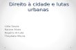 Direito à cidade e lutas urbanas Direito à cidade e lutas urbanas Lídia Souza Raiane Alves Rogério Arruda Theybata Moura.