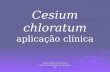 Cesium chloratum aplicação clínica Karine Siqueira Cabral Rocha XVIII Jornada Docente de Homeopatia 2007.