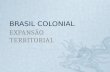BRASIL COLONIAL EXPANSÃO TERRITORIAL. UNIÃO IBÉRICA – 1580 A 1640.