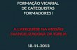 FORMAÇÃO VICARIAL DE CATEQUISTAS FORMADORES I A CATEQUESE NA MISSÃO EVANGELIZADORA DA IGREJA 18-11-2013.