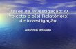 Bases da Investigação: O Projecto e o(s) Relatório(s) de Investigação Bases da Investigação: O Projecto e o(s) Relatório(s) de Investigação António Rosado.
