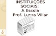 INSTITUIÇÕES SOCIAIS: A Escola Prof. Lucas Villar.