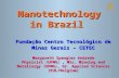 Nanotechnology in Brazil Fundação Centro Tecnológico de Minas Gerais – CETEC Margareth Spangler Andrade Physicist (UFMG), MSc. Minning and Metallurgy.