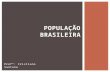 Profº: Cristiano Santana POPULAÇÃO BRASILEIRA.  População absoluta –refere-se ao número total de habitantes de uma cidade, região ou país.  População.